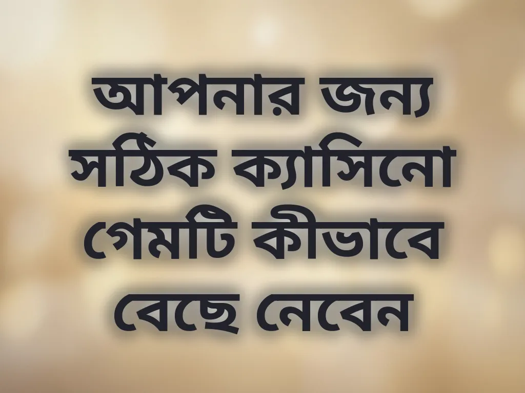 আপনার জন্য সঠিক ক্যাসিনো গেমটি কীভাবে বেছে নেবেন