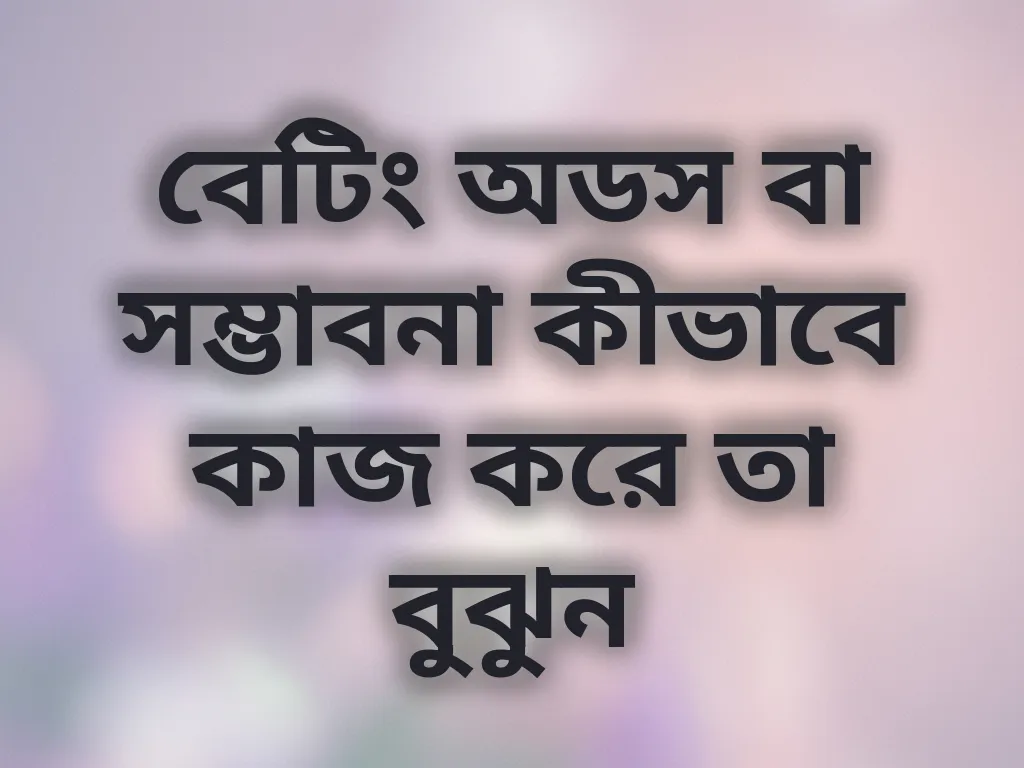 বেটিং অডস বা সম্ভাবনা কীভাবে কাজ করে তা বুঝুন